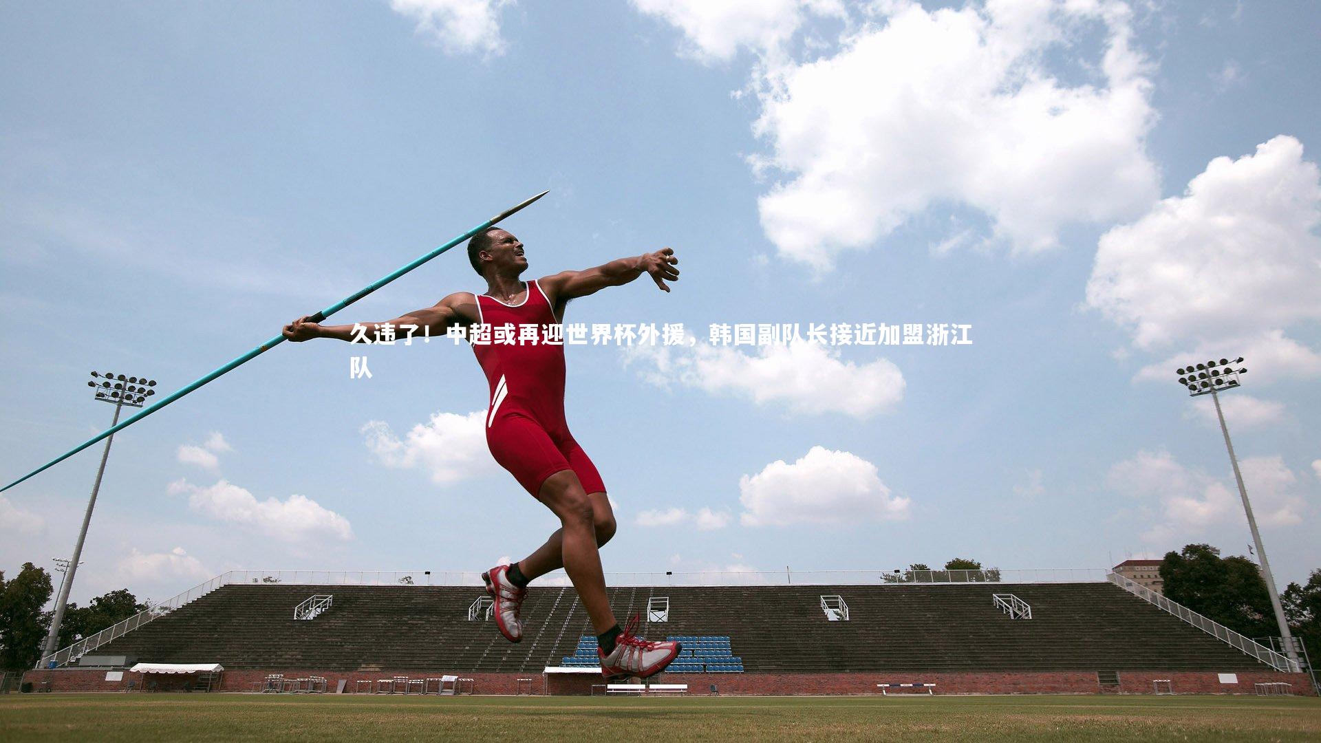 久违了！中超或再迎世界杯外援，韩国副队长接近加盟浙江队
